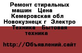 Ремонт стиральных машин › Цена ­ 50 - Кемеровская обл., Новокузнецк г. Электро-Техника » Бытовая техника   